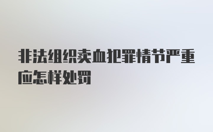 非法组织卖血犯罪情节严重应怎样处罚