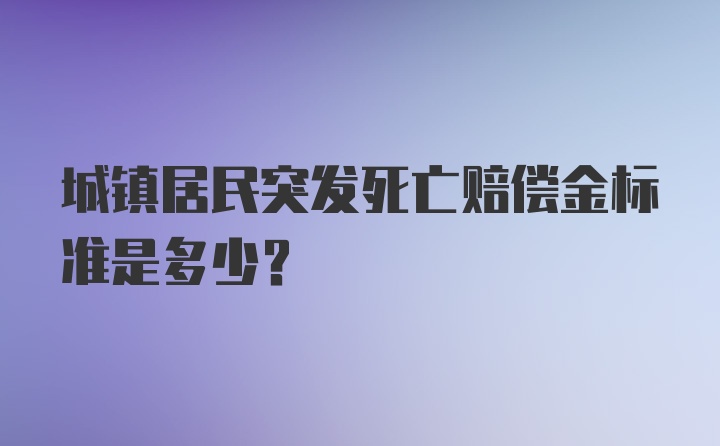 城镇居民突发死亡赔偿金标准是多少？