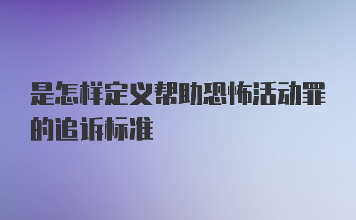 是怎样定义帮助恐怖活动罪的追诉标准