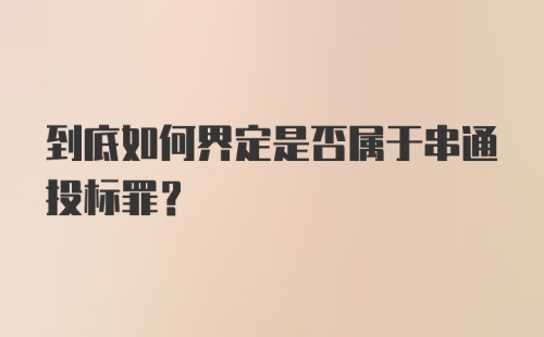 到底如何界定是否属于串通投标罪？