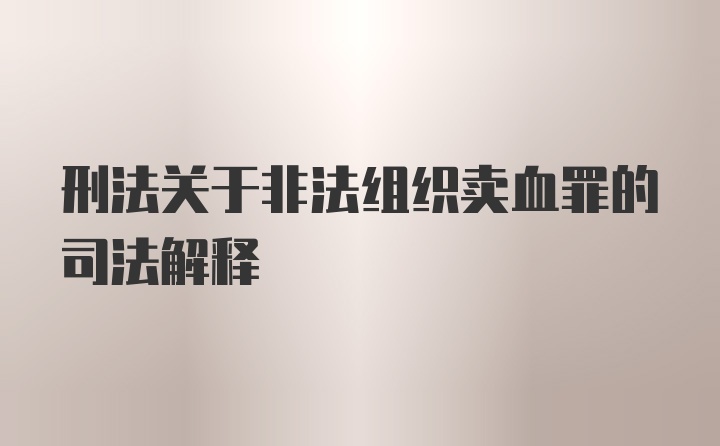 刑法关于非法组织卖血罪的司法解释