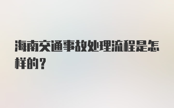 海南交通事故处理流程是怎样的？