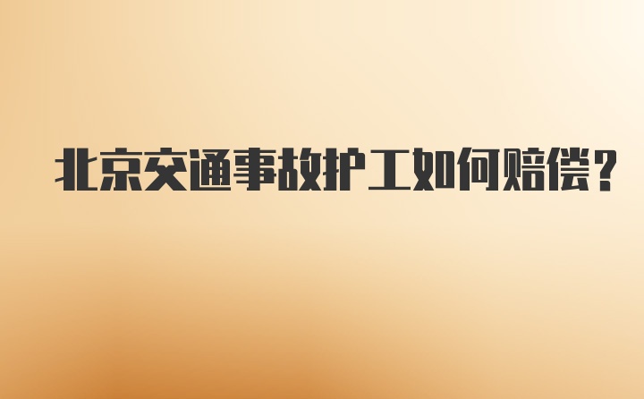 北京交通事故护工如何赔偿?