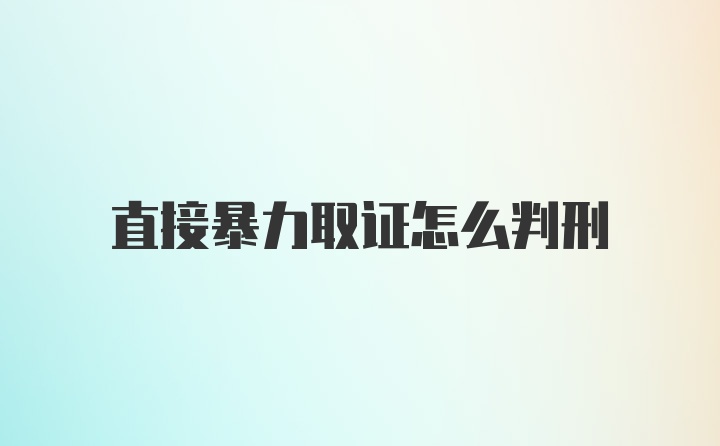 直接暴力取证怎么判刑