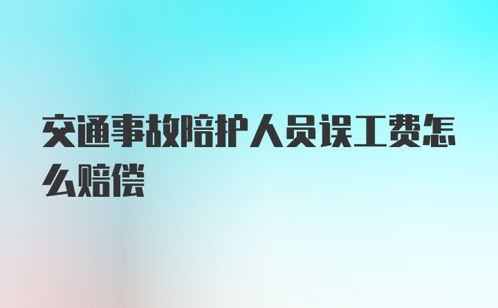 交通事故陪护人员误工费怎么赔偿