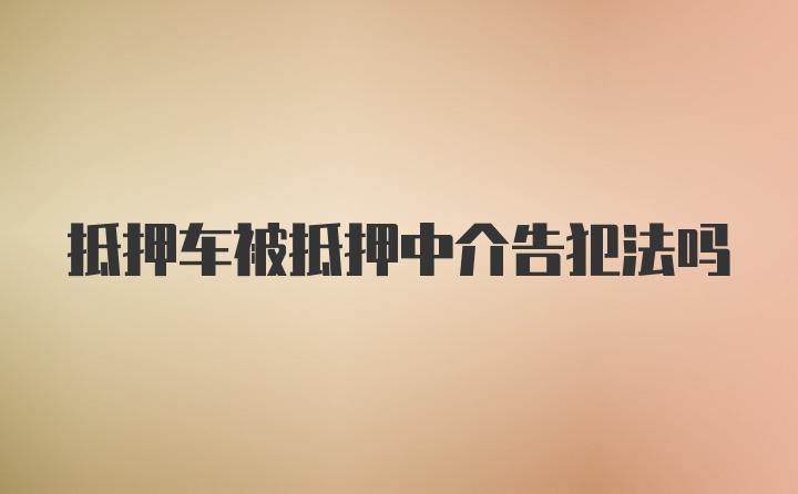 抵押车被抵押中介告犯法吗