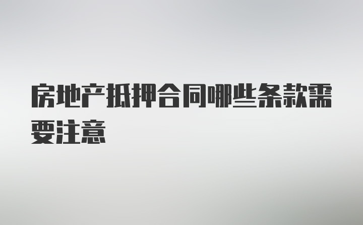 房地产抵押合同哪些条款需要注意