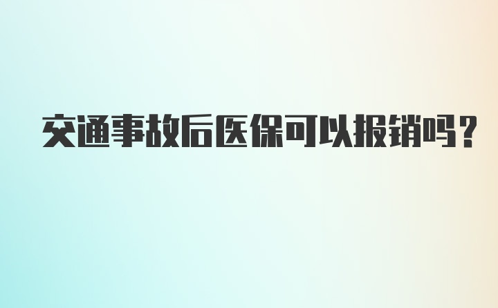 交通事故后医保可以报销吗？