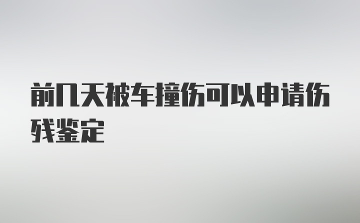 前几天被车撞伤可以申请伤残鉴定