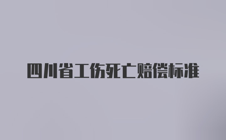 四川省工伤死亡赔偿标准