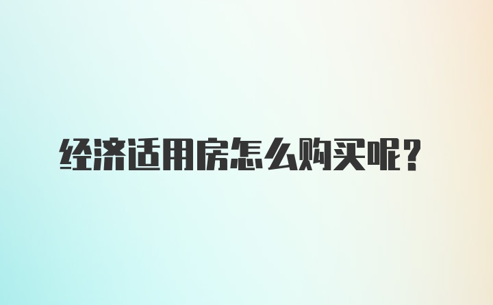 经济适用房怎么购买呢?