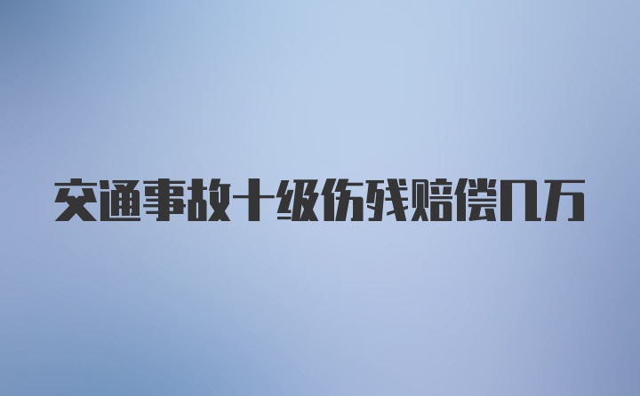 交通事故十级伤残赔偿几万