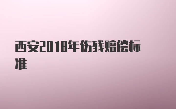 西安2018年伤残赔偿标准