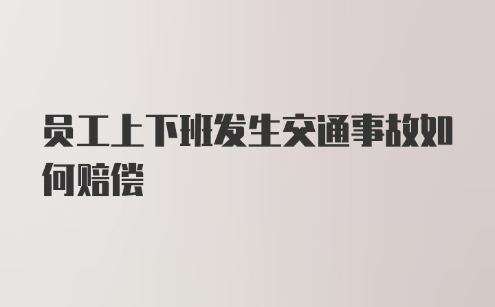 员工上下班发生交通事故如何赔偿