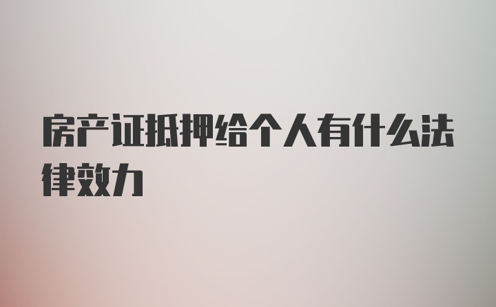 房产证抵押给个人有什么法律效力