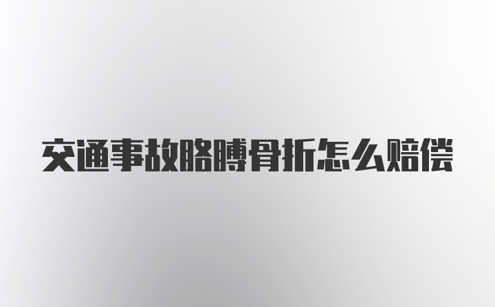 交通事故胳膊骨折怎么赔偿