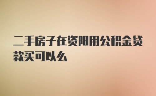 二手房子在资阳用公积金贷款买可以么