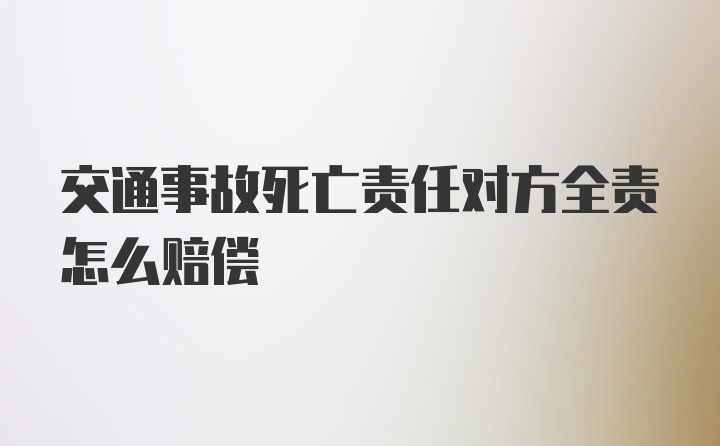 交通事故死亡责任对方全责怎么赔偿