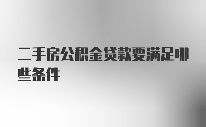 二手房公积金贷款要满足哪些条件