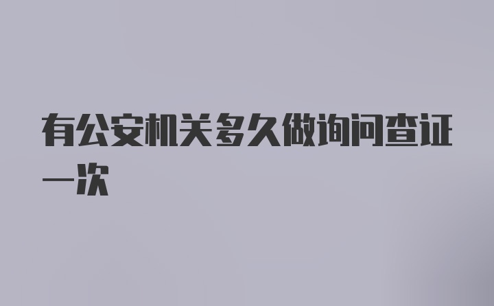 有公安机关多久做询问查证一次