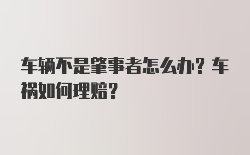 车辆不是肇事者怎么办？车祸如何理赔？