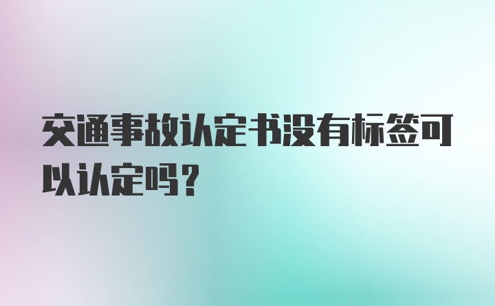 交通事故认定书没有标签可以认定吗？