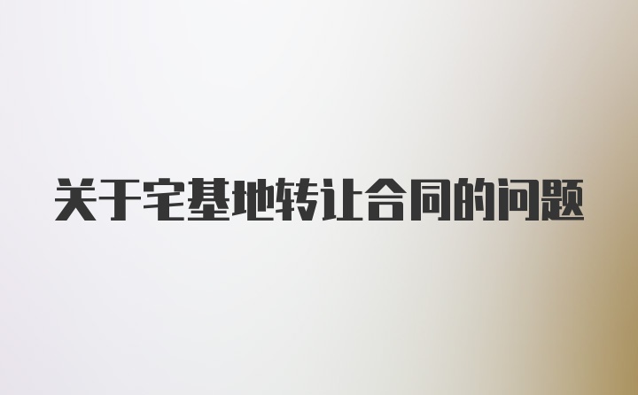 关于宅基地转让合同的问题