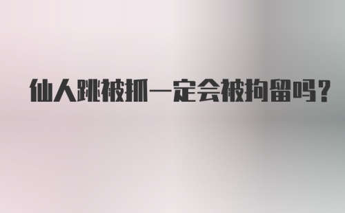 仙人跳被抓一定会被拘留吗？