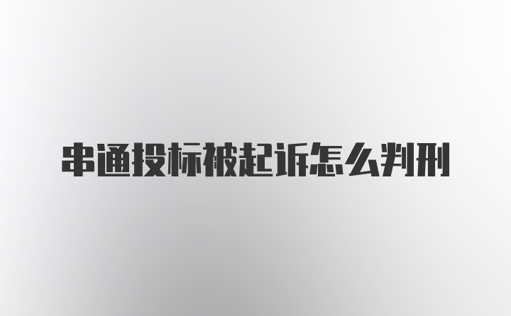 串通投标被起诉怎么判刑