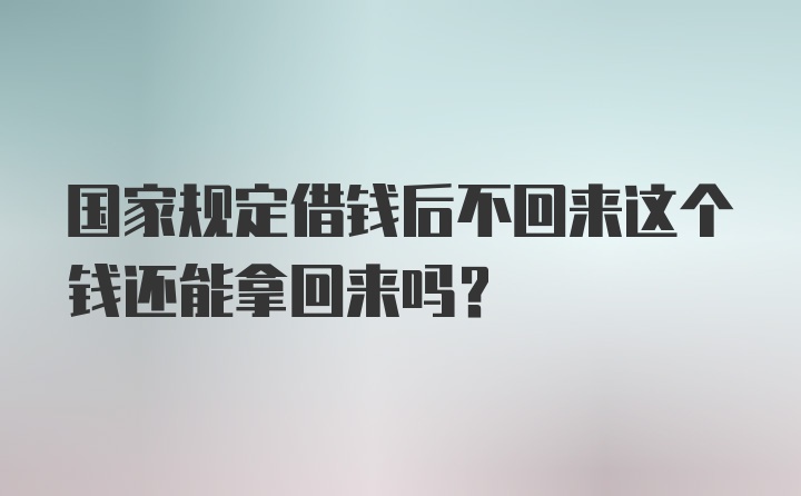 国家规定借钱后不回来这个钱还能拿回来吗？