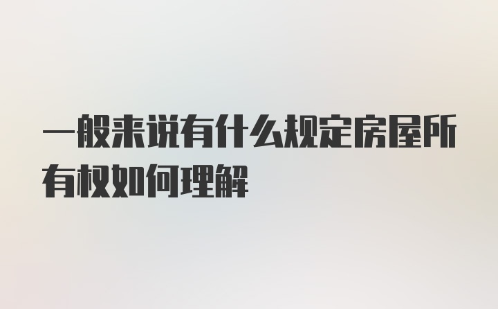 一般来说有什么规定房屋所有权如何理解