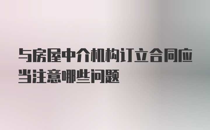 与房屋中介机构订立合同应当注意哪些问题