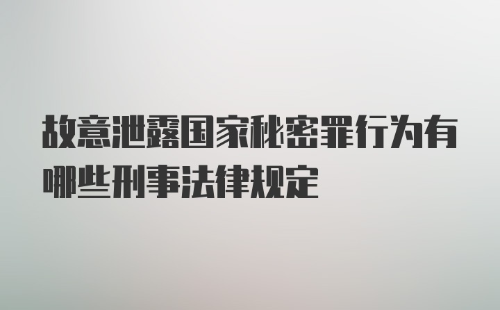 故意泄露国家秘密罪行为有哪些刑事法律规定