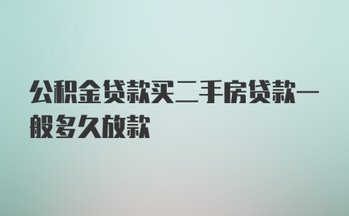 公积金贷款买二手房贷款一般多久放款