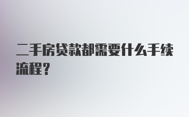 二手房贷款都需要什么手续流程？