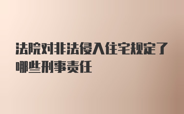 法院对非法侵入住宅规定了哪些刑事责任