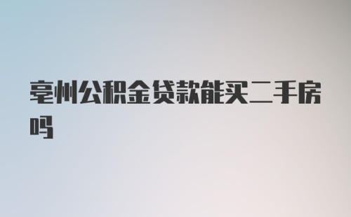 亳州公积金贷款能买二手房吗