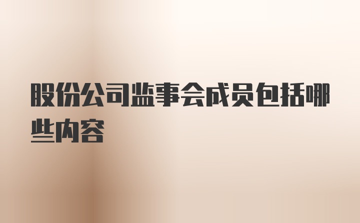 股份公司监事会成员包括哪些内容