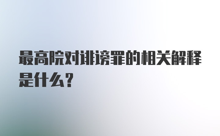 最高院对诽谤罪的相关解释是什么？