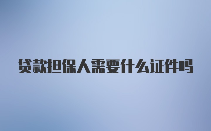 贷款担保人需要什么证件吗