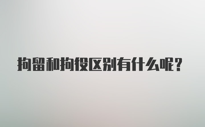 拘留和拘役区别有什么呢?