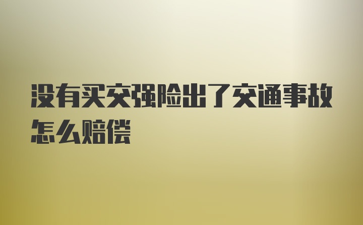 没有买交强险出了交通事故怎么赔偿