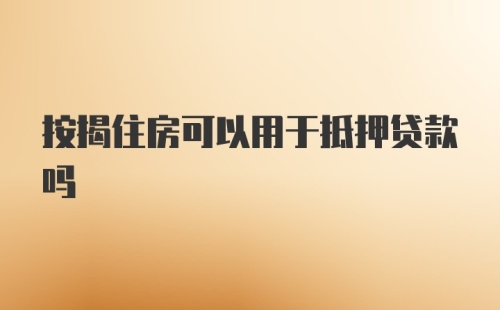 按揭住房可以用于抵押贷款吗