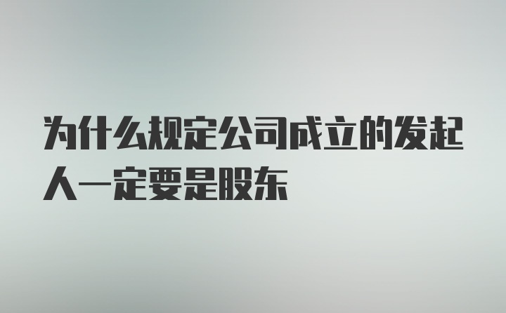 为什么规定公司成立的发起人一定要是股东