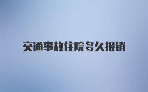 交通事故住院多久报销