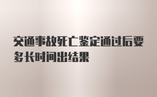 交通事故死亡鉴定通过后要多长时间出结果