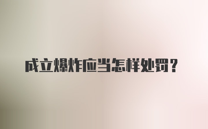 成立爆炸应当怎样处罚？