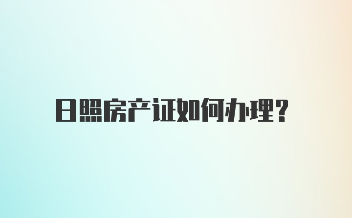 日照房产证如何办理？