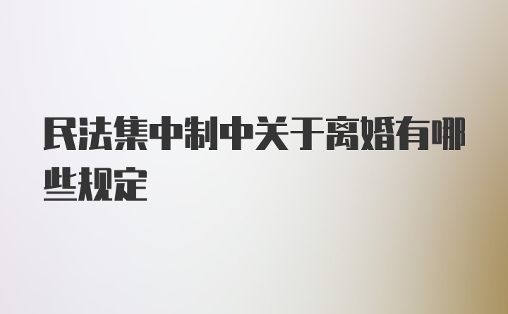 民法集中制中关于离婚有哪些规定