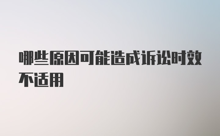 哪些原因可能造成诉讼时效不适用